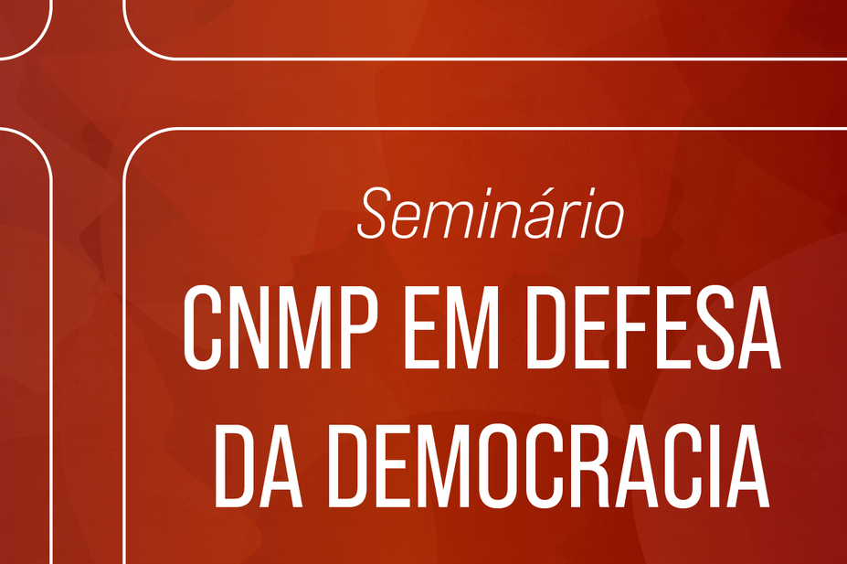 CNMP promove seminário em defesa da democracia 
